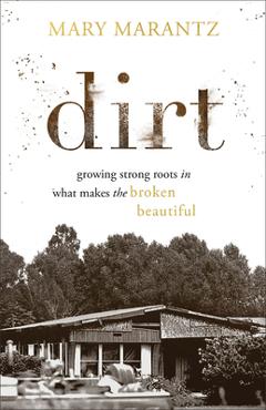 Coperta cărții 'Dirt: Growing Strong Roots in What Makes the Broken Beautiful - Mary Marantz'