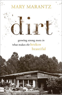 Coperta cărții 'Dirt: Growing Strong Roots in What Makes the Broken Beautiful - Mary Marantz'
