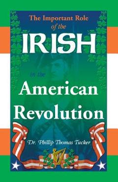 Coperta cărții 'The Important Role of the Irish in the American Revolution - Phillip Thomas Tucker'