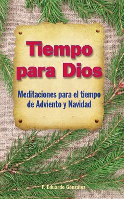 Tiempo Para Dios Adviento: Meditaciones Para El Tiempo Adviento Y Navidad - Eduardo González