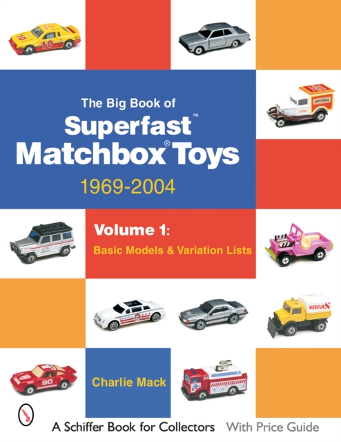 The Big Book of Matchbox Superfast Toys: 1969-2004: Volume 1: Basic Models & Variation Lists - Charlie Mack