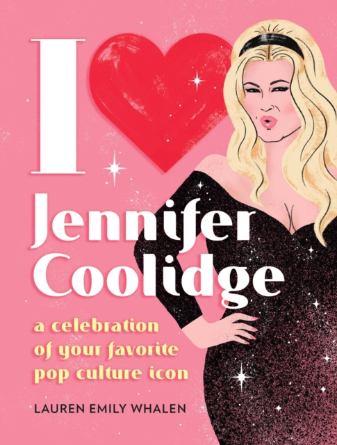 I Heart Jennifer Coolidge: A Celebration of Your Favorite Pop Culture Icon - Lauren Emily Whalen