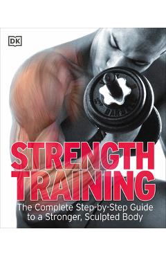 Poza produsului Strength Training: The Complete Step-By-Step Guide to a Stronger, Sculpted Body - Dk