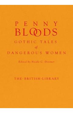 Penny Bloods: Gothic Tales of Dangerous Women - Nicole C. Dittmer