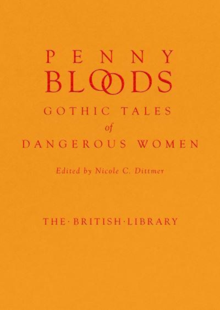 Penny Bloods: Gothic Tales of Dangerous Women - Nicole C. Dittmer