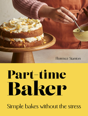 Part-Time Baker: Simple Bakes Without the Stress - Florence Stanton
