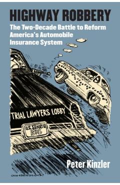 Poza produsului Highway Robbery: The Two-Decade Battle to Reform America's Automobile Insurance System - Peter Kinzler