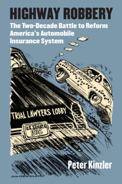 Highway Robbery: The Two-Decade Battle to Reform America's Automobile Insurance System - Peter Kinzler