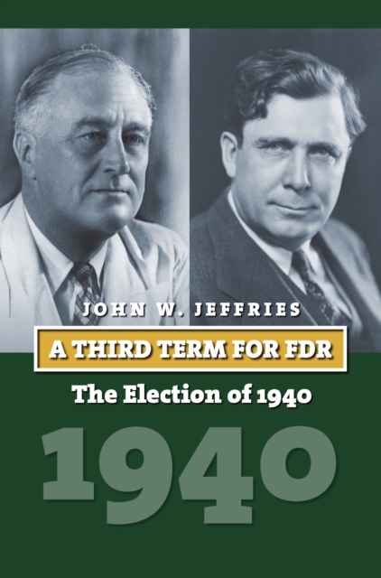 A Third Term for FDR: The Election of 1940 - John Jeffries