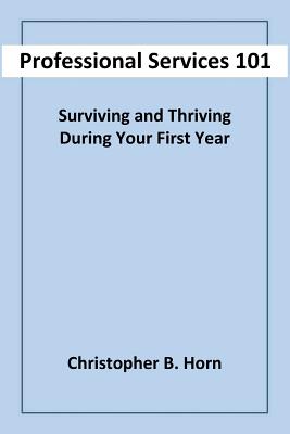 Professional Services 101: Surviving and Thriving During Your First Year - Christopher B. Horn