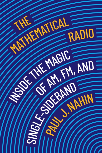 The Mathematical Radio: Inside the Magic of Am, Fm, and Single-Sideband - Paul J. Nahin