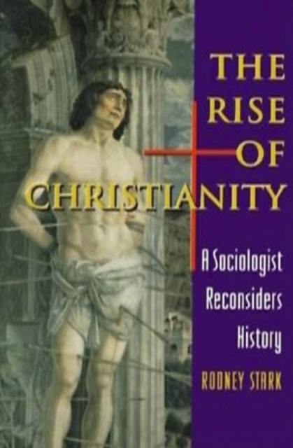 The Rise of Christianity: A Sociologist Reconsiders History - Rodney Stark