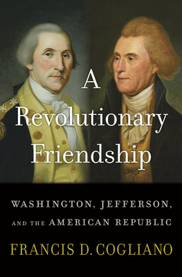 A Revolutionary Friendship: Washington, Jefferson, and the American Republic - Francis D. Cogliano