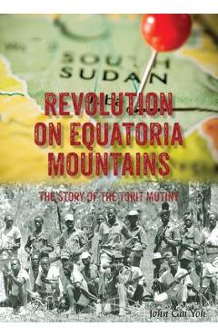 Coperta cărții 'Revolution on Equatoria Mountains: The Story of the Torit Mutiny - John Gai Yoh'