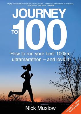 Journey to 100: How to Run Your First 100km Ultramarathon - and Love It - Nick Muxlow