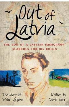 Coperta cărții 'Out of Latvia: The Son of a Latvian Immigrant Searches for his Roots. - David Kerr'