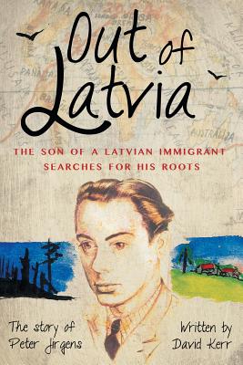 Coperta cărții 'Out of Latvia: The Son of a Latvian Immigrant Searches for his Roots. - David Kerr'