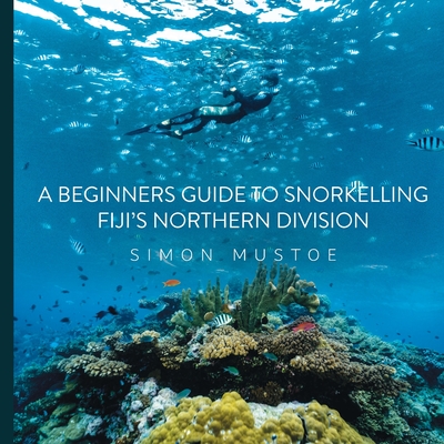 A Beginner's Guide to Snorkelling Fiji's Northern Division - Simon Mustoe
