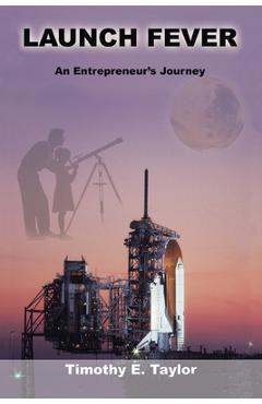 Poza produsului Launch Fever: An entrepreneur's journey into the secrets of launching rockets, a new business and living a happier life. - Timothy E. Taylor