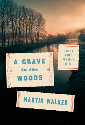 A Grave in the Woods: A Bruno, Chief of Police Novel - Martin Walker