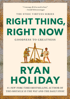 Right Thing, Right Now: Justice in an Unjust World - Ryan Holiday