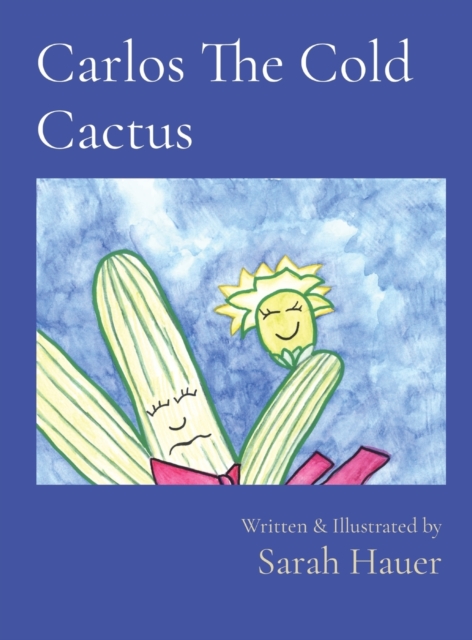 Carlos The Cold Cactus: Written & Illustrated by - Sarah Hauer