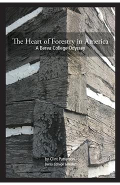 Coperta cărții 'The Heart of Forestry in America: A Berea College Odyssey - Clint P. Patterson'