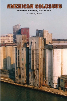 Coperta cărții 'American Colossus: The Grain Elevator, 1843 to 1943 - William J. Brown'