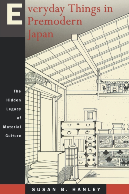 Everyday Things in Premodern Japan: The Hidden Legacy of Material Culture - Susan B. Hanley