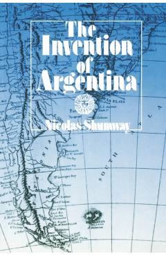 Poza produsului The Invention of Argentina - Nicolas Shumway