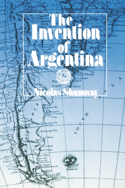 The Invention of Argentina - Nicolas Shumway