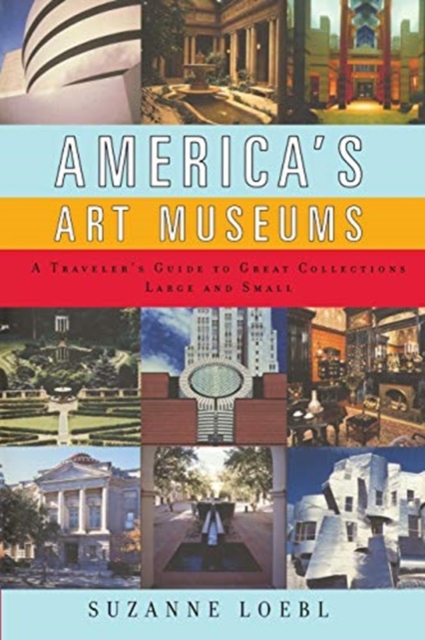 America's Art Museums: A Traveler's Guide to Great Collections Large and Small - Suzanne Loebl