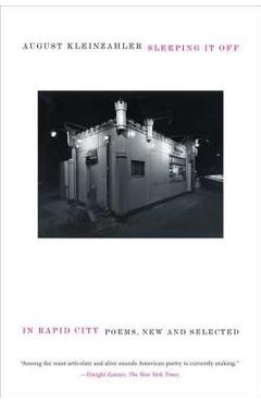 Coperta cărții 'Sleeping It Off in Rapid City: Poems, New and Selected - August Kleinzahler'