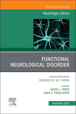 Functional Neurological Disorder, an Issue of Neurologic Clinics: Volume 41-4 - David Perez