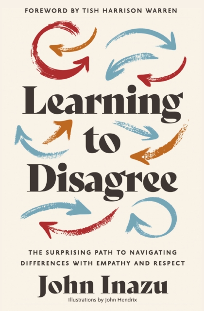 Learning to Disagree: The Surprising Path to Navigating Differences with Empathy and Respect - John Inazu