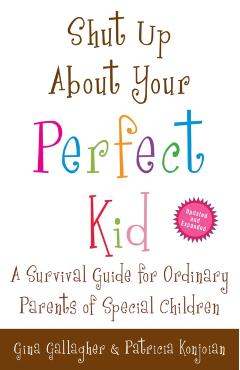 Shut Up About Your Perfect Kid: A Survival Guide for Ordinary Parents of Special Children - Gina Gallagher