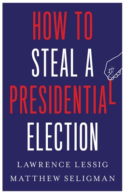 How to Steal a Presidential Election - Lawrence Lessig