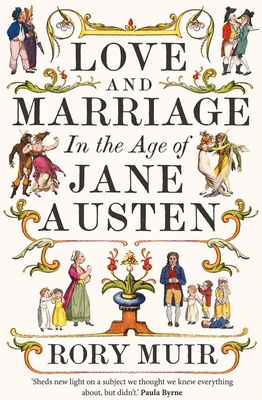 Love and Marriage in the Age of Jane Austen - Rory Muir