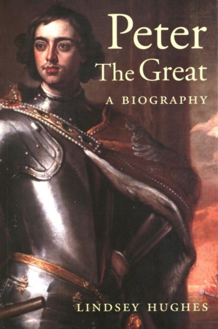 Peter the Great: A Biography - Lindsey Hughes