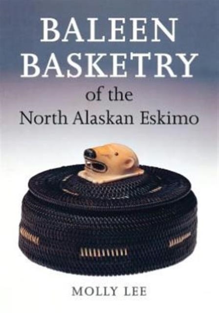 Baleen Basketry of the North Alaskan Eskimo - Molly Lee