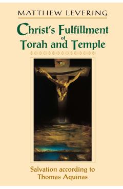 Poza produsului Christ's Fulfillment of Torah and Temple: Salvation According to Thomas Aquinas - Matthew Levering