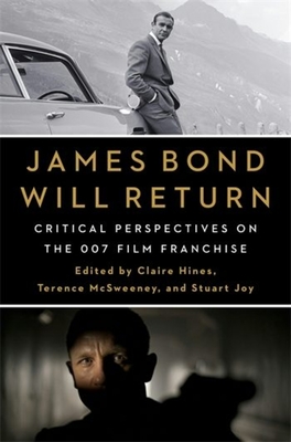 James Bond Will Return: Critical Perspectives on the 007 Film Franchise - Claire Hines