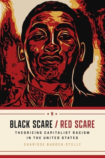 Black Scare / Red Scare: Theorizing Capitalist Racism in the United States - Charisse Burden-stelly