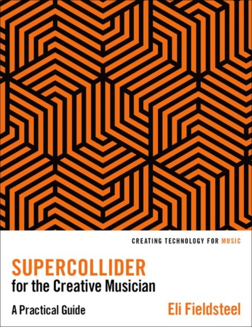 Supercollider for the Creative Musician: A Practical Guide - Eli Fieldsteel