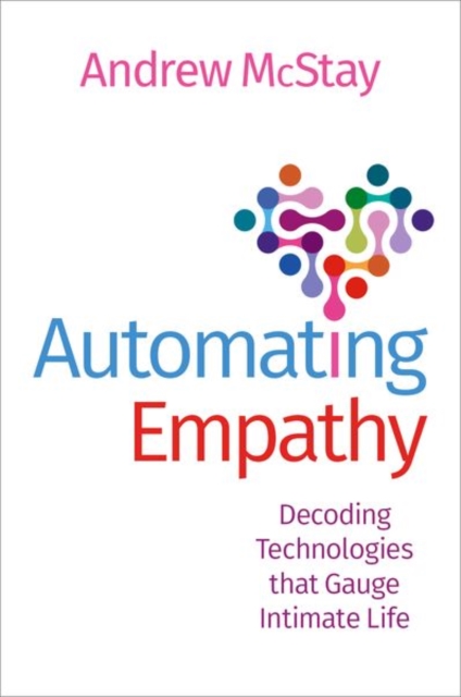 Automating Empathy: Decoding Technologies That Gauge Intimate Life - Andrew Mcstay