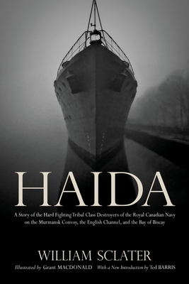 Haida: A Story of the Hard Fighting Tribal Class Destroyers of the Royal Canadian Navy on the Murmansk Convoy, the English Ch - William Sclater