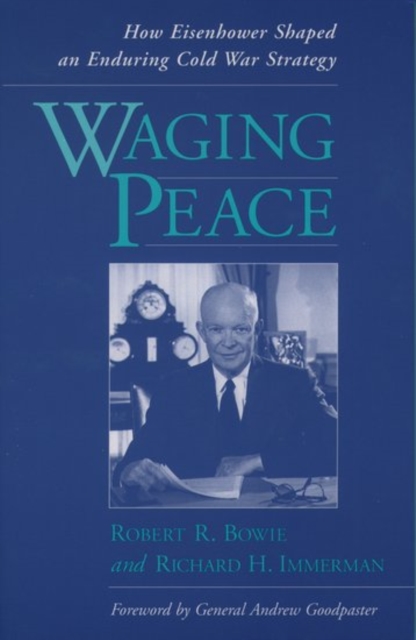 Waging Peace: How Eisenhower Shaped an Enduring Cold War Strategy - Robert R. Bowie