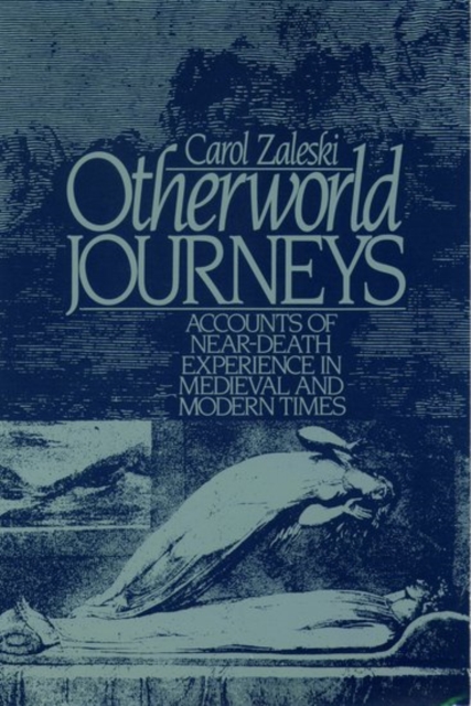 Otherworld Journeys: Accounts of Near-Death Experience in Medieval and Modern Times - Carol Zaleski