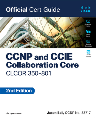 CCNP and CCIE Collaboration Core Clcor 350-801 Official Cert Guide - Jason Ball