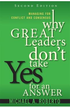 Why Great Leaders Don't Take Yes for an Answer: Managing for Conflict and Consensus - Michael Roberto